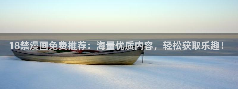 汗汗漫画成人：18禁漫画免费推荐：海量优质内容，轻松获取乐趣！