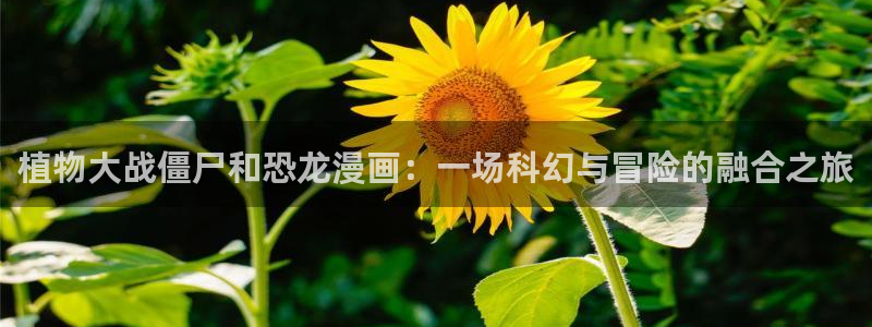 汗汗漫画 漫画：植物大战僵尸和恐龙漫画：一场科幻与冒险的融合之旅