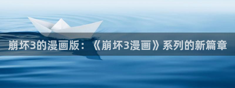 汗汗漫画免费大全：崩坏3的漫画版：《崩坏3漫画》系列的新篇章