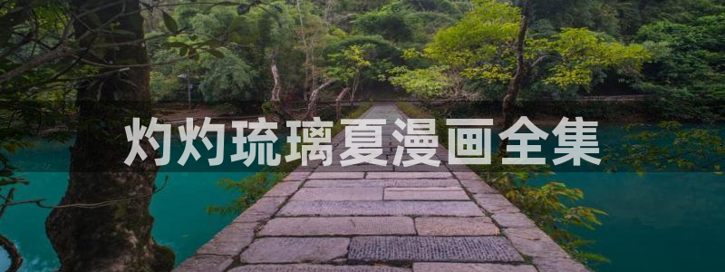 汗汗漫画入口免费：灼灼琉璃夏漫画全集