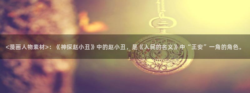 汗汗漫画官：<漫画人物素材>：《神探赵小丑》中的赵小丑，是《人民的名义》中“王安”一角的角色。