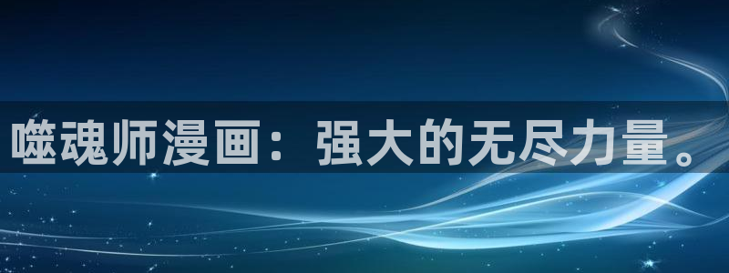 韩国羞羞汗汗漫画：噬魂师漫画：强大的无尽力量。